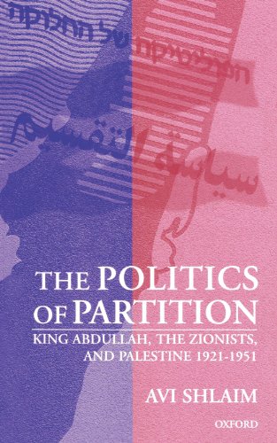 The Politics of Partition: King Abdullah, the Zionists, and Palestine 1921-1951